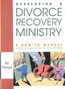 Developing a Divorce Recovery Ministry A HowToManual Includes a Complete Divorce Recovery Workshop