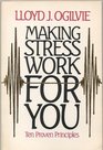 Making Stress Work for You Ten Proven Principles