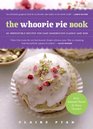 The Whoopie Pie Book 60 Irresistible Recipes for Cake Sandwiches Classic and New