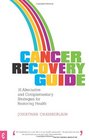Cancer Recovery Guide 15 Alternative and Complementary Strategies for Restoring Health