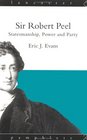 Sir Robert Peel Statesmanship Power and Party