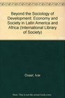 Beyond the Sociology of Development Economy and Society in Latin America and Africa