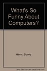 What's So Funny About Computers