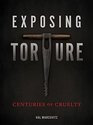 Exposing Torture Centuries of Cruelty