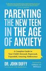Parenting the New Teen in the Age of Anxiety A Complete Guide to Your Child's Stressed Depressed Expanded Amazing Adolescence