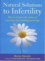 Natural Solutions to Infertility How to Increase Your Chances of Concieving and Preventing a Miscarriage