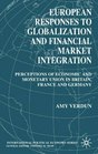 European Responses to Globalization and Financial Market Integration Perceptions of Economic and Monetary Union in Britain France and Germany