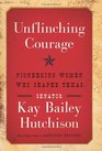 Unflinching Courage Pioneering Women Who Shaped Texas