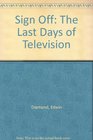 Sign Off The Last Days of Television