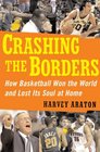 Crashing the Borders How Basketball Won the World and Lost Its Soul at Home