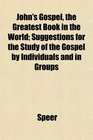 John's Gospel the Greatest Book in the World Suggestions for the Study of the Gospel by Individuals and in Groups
