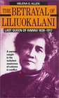 The Betrayal of Liliuokalani Last Queen of Hawaii 18381917