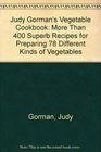 Judy Gorman's Vegetable Cookbook More Than 400 Superb Recipes for Preparing 78 Different Kinds of Vegetables
