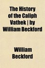 The History of the Caliph Vathek  by William Beckford