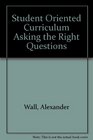 Student Oriented Curriculum Asking the Right Questions