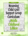 Mourning Child Grief Support Group Curriculum Middle Childhood Edition