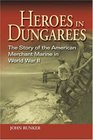 Heroes in Dungarees The Story of the American Merchant Marine in World War II