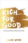 Rich for Good The How and Why of Wealth God's Way