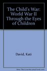The Child's War World War II Through the Eyes of Children