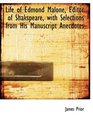 Life of Edmond Malone Editor of Shakspeare with Selections from His Manuscript Anecdotes