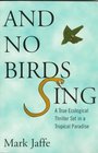 And No Birds Sing: A True Ecological Thriller Set in a Tropical Paradise