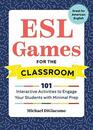 ESL Games for the Classroom 101 Interactive Activities to Engage Your Students with Minimal Prep