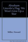 Abraham Lincoln's Flag We Won't Give Up a Star