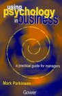 Using Psychology in Business A Practical Guide for Managers