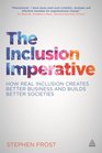 The Inclusion Imperative How Real Inclusion Creates Better Business and Builds Better Societies