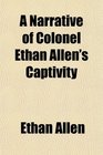 A Narrative of Colonel Ethan Allen's Captivity