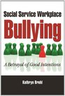 Social Service Workplace Bullying A Betrayal of Good Intentions