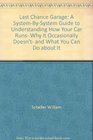 Last Chance Garage A SystemBySystem Guide to Understanding How Your Car Runs Why It Occasionally Doesn't and What You Can Do about It