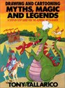 Drawing and Cartooning Myths, Magic and Legends: A Step-By-Step Guide for the Aspiring Myth-Maker