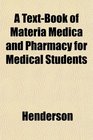 A TextBook of Materia Medica and Pharmacy for Medical Students