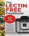 The Lectin Free Cookbook Over 200 Proven Delicious  Easy for Your Instant Pot Electric Pressure Cooker to Heal Your Gut Lose Weight  Feel Spectacular