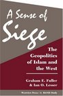 A Sense of Siege The Geopolitics of Islam and the West