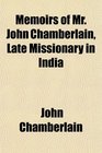 Memoirs of Mr John Chamberlain Late Missionary in India