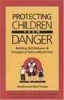 Protecting Children from Danger Building SelfReliance and Emergency Skills Without Fear/a Learning by Doing Book for Parents and Educators