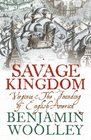 Savage Kingdom The True Story of Jamestown 1607 and the Settlement of America