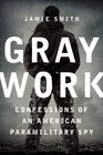 Gray Work Confessions of an American Paramilitary Spy