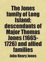 The Jones family of Long Island descendants of Major Thomas Jones  and allied families