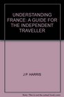 Understanding France A Guide for the Independent Traveller