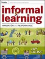 Informal Learning: Rediscovering the Natural Pathways That Inspire Innovation and Performance (Essential Knowledge Resource)