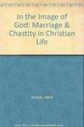 In the Image of God : Marriage & Chastity in Christian Life