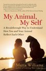My Animal My Self A Breakthrough Way to Understand How You and Your Animal Reflect Each Other