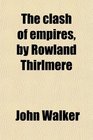 The clash of empires by Rowland Thirlmere