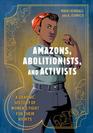 Amazons Abolitionists and Activists A Graphic History of Women's Fight for Their Rights