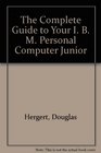 The Complete Guide to Your I B M Personal Computer Junior