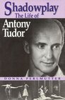 Shadowplay The Life of Antony Tudor