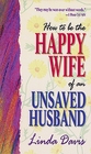 How to Be the Happy Wife of an Unsaved Husband